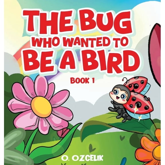 The Bug Who Wanted To Be A Bird: Book 1, (Hardcover)