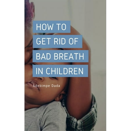 How to Get Rid Of Bad Breath in Children - eBook (Best Way To Get Rid Of Bad Breath)