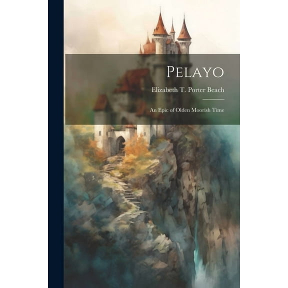 Pelayo: An Epic of Olden Moorish Time (Paperback)