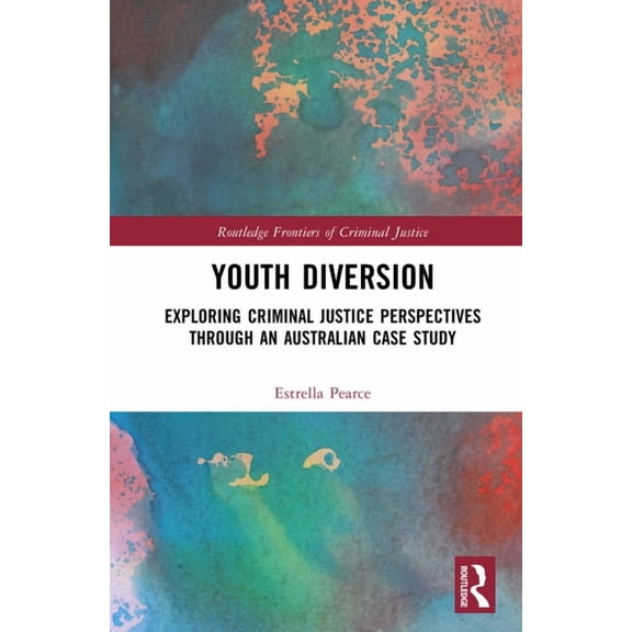 Routledge Frontiers of Criminal Justice Youth Diversion: Exploring Criminal Justice Perspectives through An Australian Case Study, (Hardcover)
