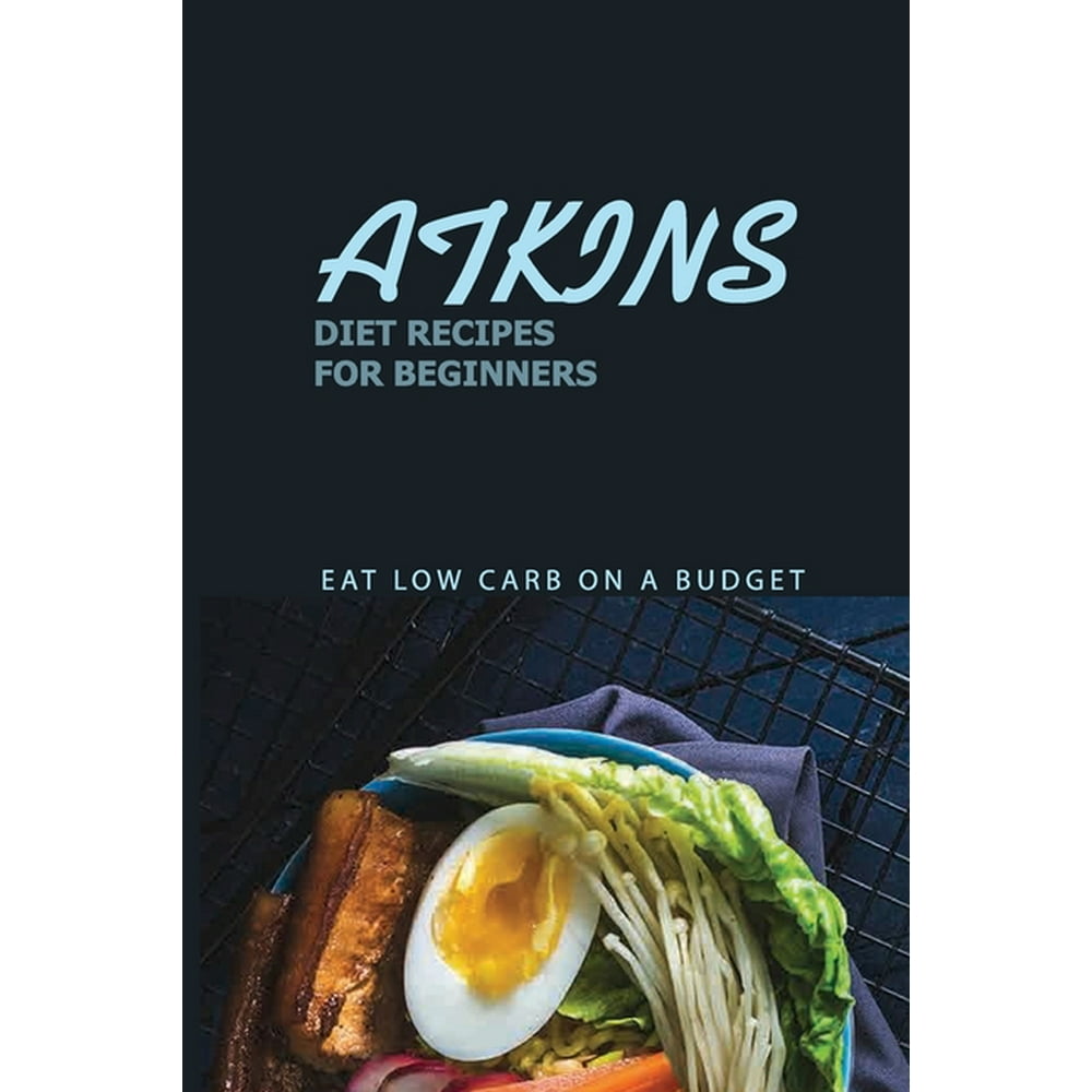 Atkins Diet Recipes For Beginners Eat Low Carb On A Budget Atkins