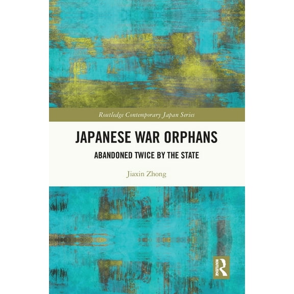Routledge Contemporary Japan Japanese War Orphans: Abandoned Twice by the State, (Paperback)