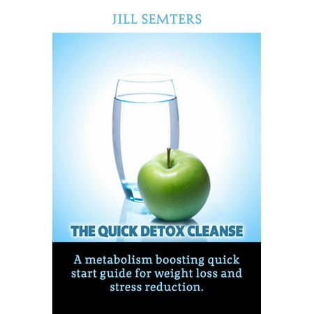 The Quick Detox Cleanse: A Metabolism Boosting Quick Start Guide for Weight Loss and Stress Reduction - (Best Way To Start A Detox)
