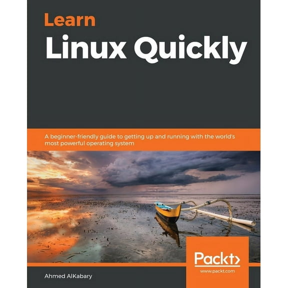 Learn Linux Quickly: A beginner-friendly guide to getting up and running with the world's most powerful operating system, (Paperback)