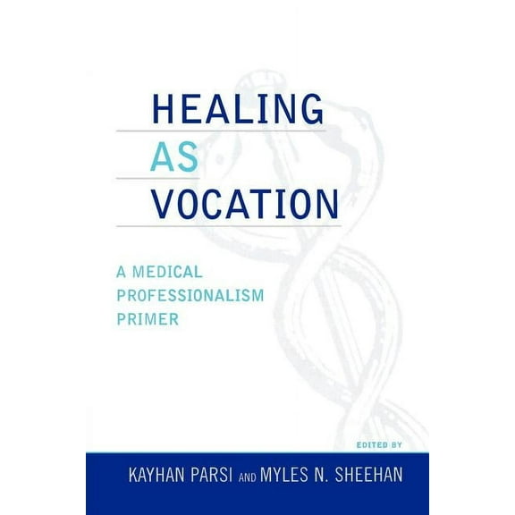 Practicing Bioethics Healing as Vocation: A Medical Professionalism Primer, (Paperback)