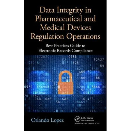 Data Integrity in Pharmaceutical and Medical Devices Regulation Operations : Best Practices Guide to Electronic Records