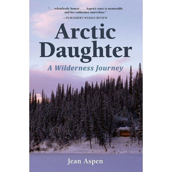 Arctic Daughter: A Wilderness Journey, (Paperback)