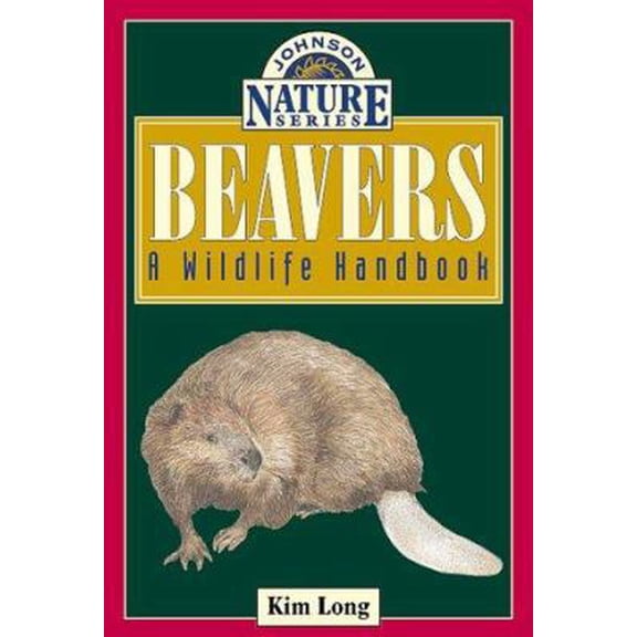 Pre-Owned Beavers: A Wildlife Handbook (Long, Kim. Johnson Nature Series.) (Paperback) 155566251X 9781555662516