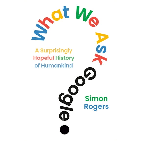 What We Ask Google: A Surprisingly Hopeful History of Humankind, (Hardcover)