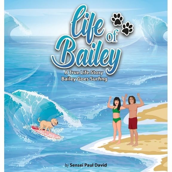 Life of Bailey Life of Bailey - A True Life Story: Bailey Goes Surfing, (Hardcover)