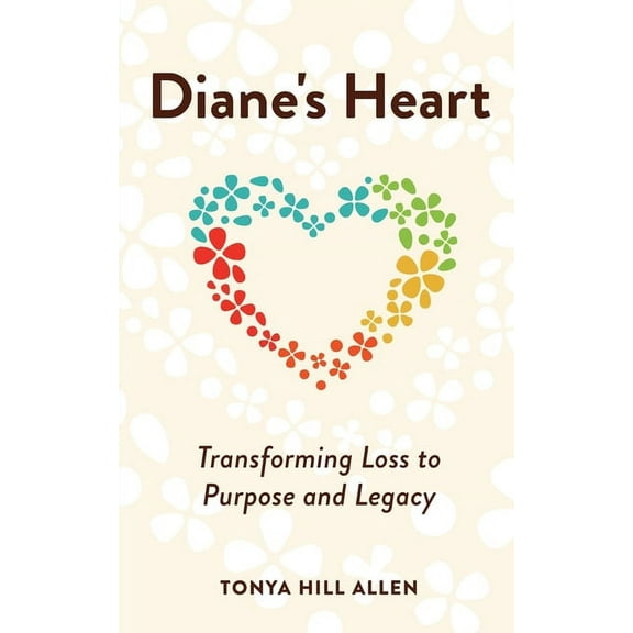 Diane's Heart: Transforming Loss to Purpose and Legacy, (Paperback)