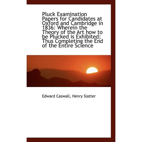 Pluck Examination Papers for Candidates at Oxford and Cambridge in 1836: Wherein the Theory of the a (Paperback)
