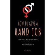 SAM JONES How To Give A Hand Job That Will Blow His Mind (With Illustrations) (Paperback)