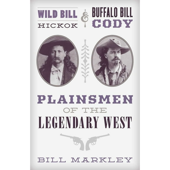 Wild Bill Hickok and Buffalo Bill Cody: Plainsmen of the Legendary West, (Paperback)