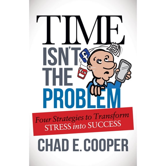 Time Isn't the Problem: Four Strategies to Transform Stress Into Success, (Paperback)