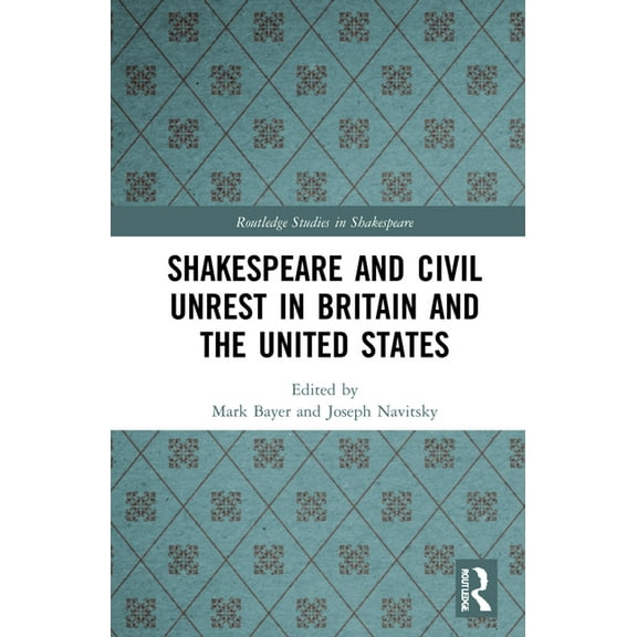 Routledge Studies in Shakespeare Shakespeare and Civil Unrest in Britain and the United States, (Hardcover)