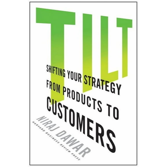 Tilt: Shifting Your Strategy from Products to Customers, (Hardcover)