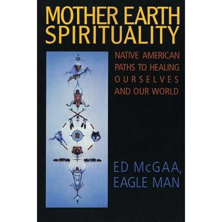 Mother Earth Spirituality : Native American Paths to Healing Ourselves and Our World