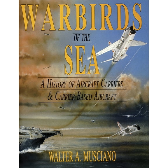 Warbirds of the Sea: A History of Aircraft Carriers & Carrier-Based Aircraft (Hardcover)