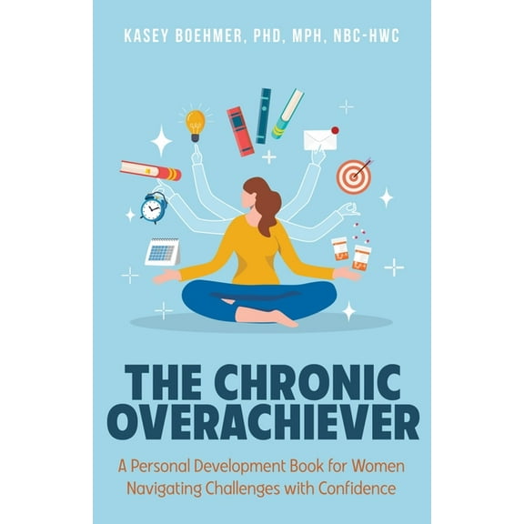 The Chronic Overachiever: A Personal Development Book for Women Navigating Challenges with Confidence, (Paperback)