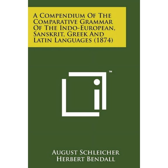 A Compendium of the Comparative Grammar of the Indo-European, Sanskrit, Greek and Latin Languages (1874) (Paperback)