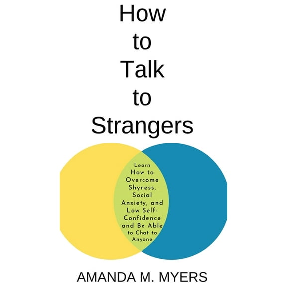 How to Talk to Strangers: Learn How to Overcome Shyness, Social Anxiety, and Low Self-Confidence and Be Able to Chat to , (Hardcover)