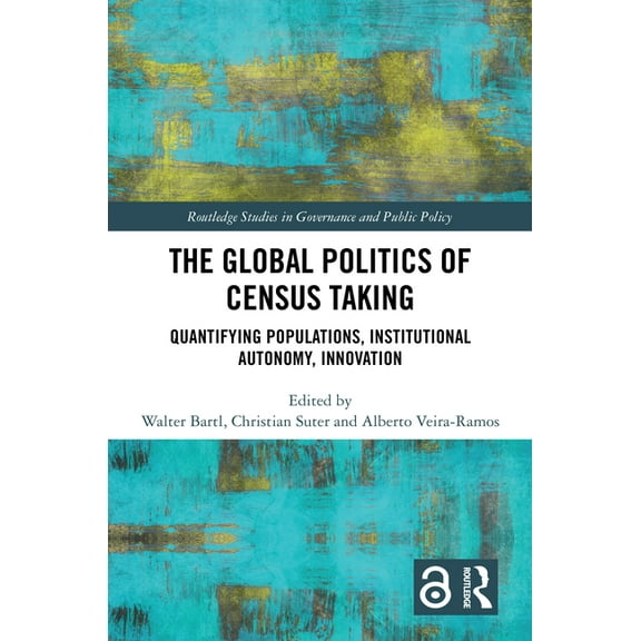 Routledge Studies in Governance and Publ The Global Politics of Census Taking: Quantifying Populations, Institutional Autonomy, Innovation, (Hardcover)