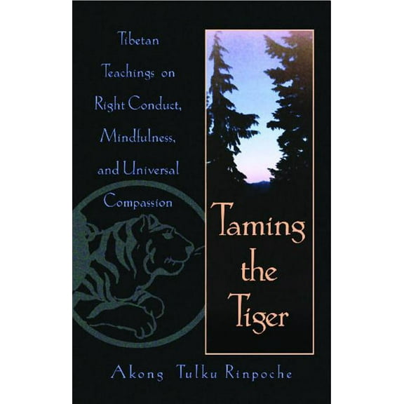 Taming the Tiger: Tibetan Teachings on Right Conduct, Mindfulness, and Universal Compassion, (Paperback)