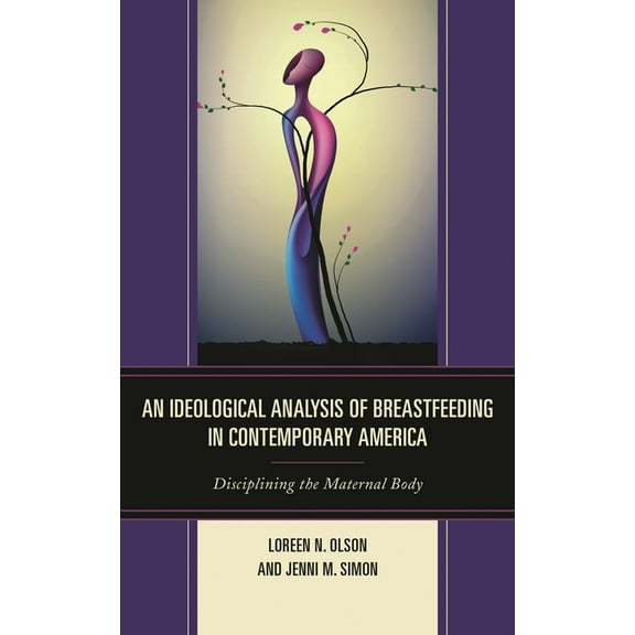 Ideological Analysis of Breastfeeding in Contemporary America: Disciplining the Maternal Body, (Hardcover)