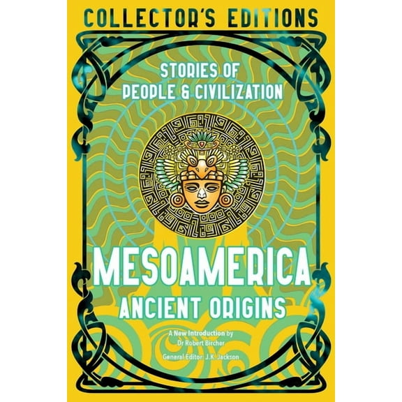 Flame Tree Collector's Editions Mesoamerica Ancient Origins: Stories of People & Civilization, (Hardcover)