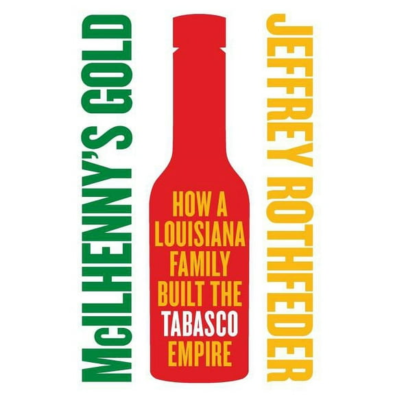 McIlhenny's Gold: How a Louisiana Family Built the Tabasco Empire, (Paperback)