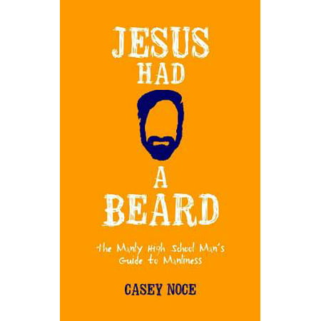 Jesus Had a Beard : The Manly High School Man's Guide to