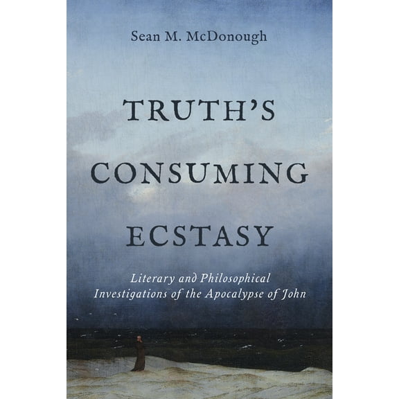 Truth&apos;s Consuming Ecstasy: Literary and Philosophical Investigations of the Apocalypse of John, (Hardcover)