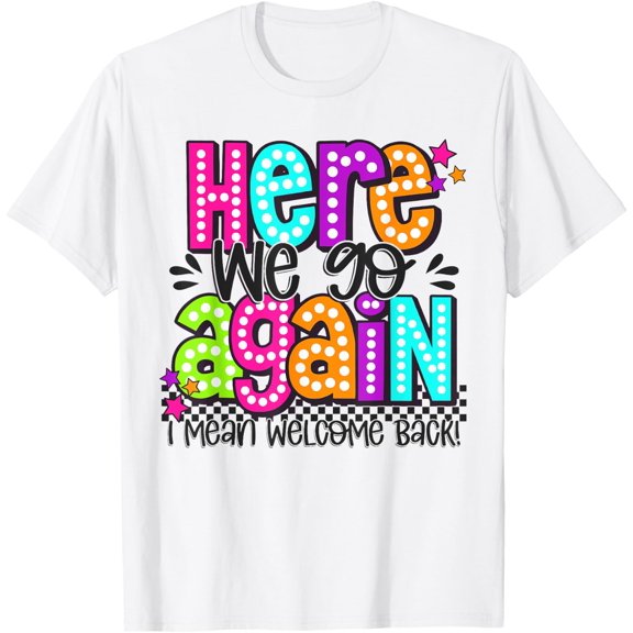 Here We Go Again I Mean Welcome Back Teacher Back To School T-Shirt Size S-5XL