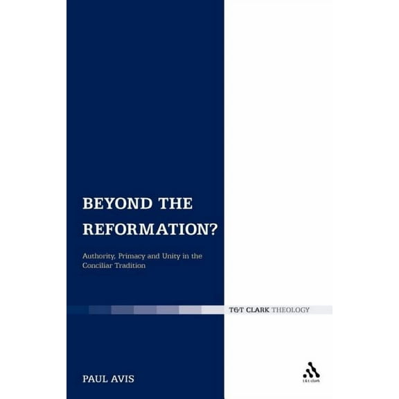 Beyond the Reformation?: Authority, Primacy and Unity in the Conciliar Tradition, (Paperback)