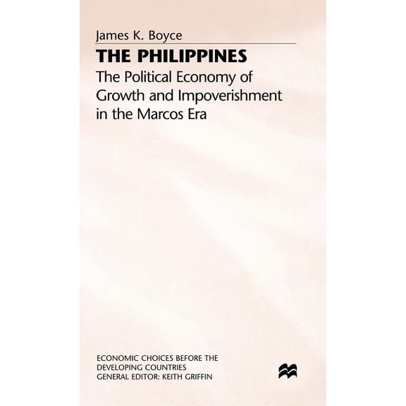 Economic Choices Before the Developing C The Philippines: The Political Economy of Growth and Impoverishment in the Marcos Era, (Hardcover)