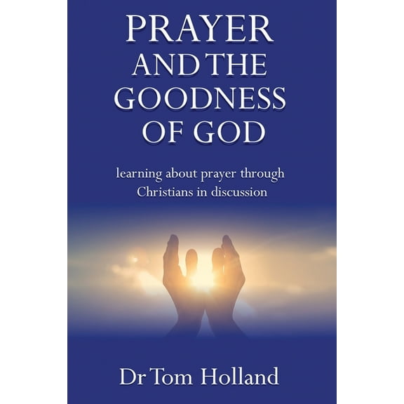 Prayer and the Goodness of God: Learning about prayer through Christians in discussion, (Paperback)