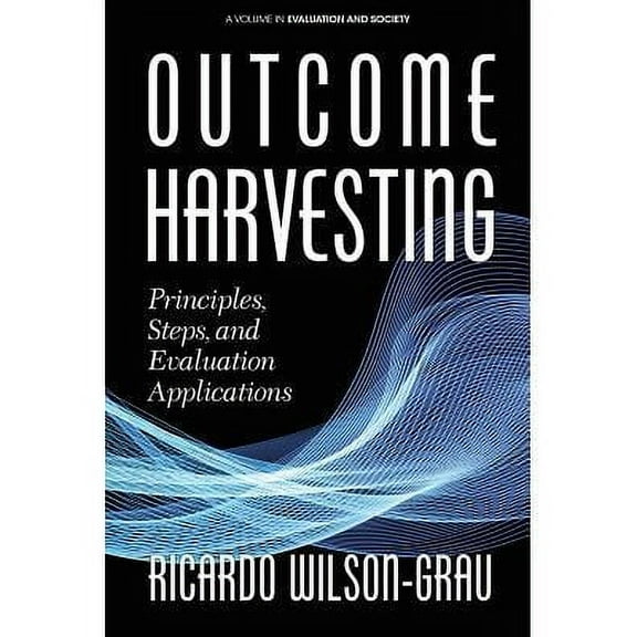 Evaluation and Society: Outcome Harvesting: Principles, Steps, and Evaluation Applications (Paperback)
