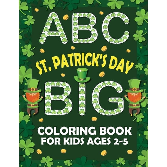 ABC St. Patrick's Day Big Coloring Book for Kids Ages 2-5: An Alphabet St. Patrick's Day Coloring Book for Toddlers with, (Paperback)
