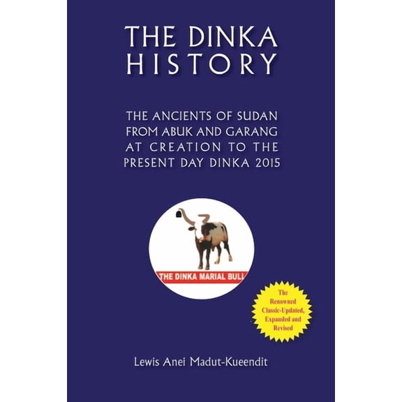 The Dinka History the Ancients of Sudan from Abuk and Garang at Creation to the Present Day Dinka 2015, (Paperback)