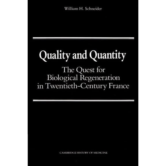Cambridge Studies in the History of Medi Quality and Quantity: The Quest for Biological Regeneration in Twentieth-Century France, (Paperback)