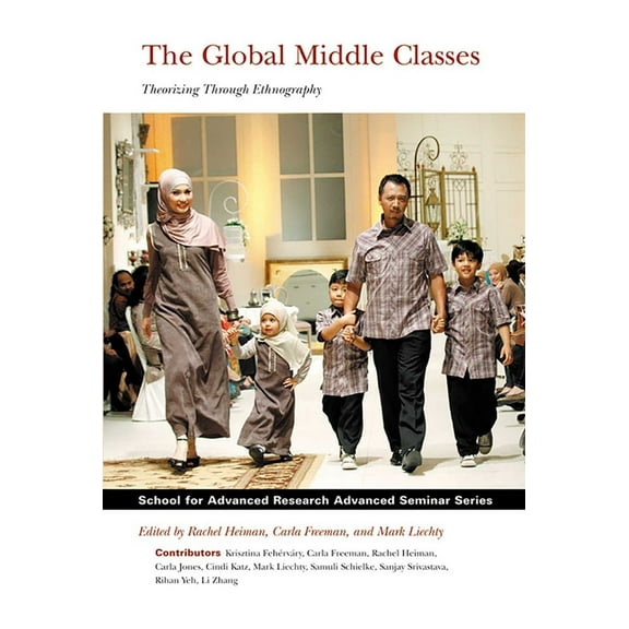 School for Advanced Research Advanced Se Global Middle Classes: Theorizing Through Ethnography, (Paperback)