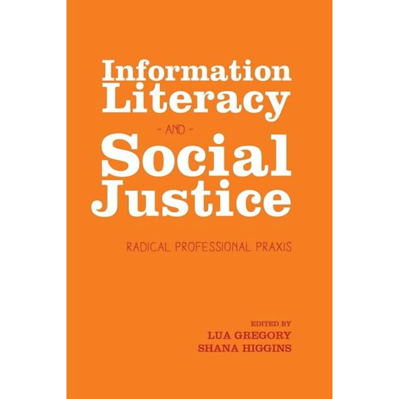 Information Literacy and Social Justice: Radical Professional Praxis, (Paperback)
