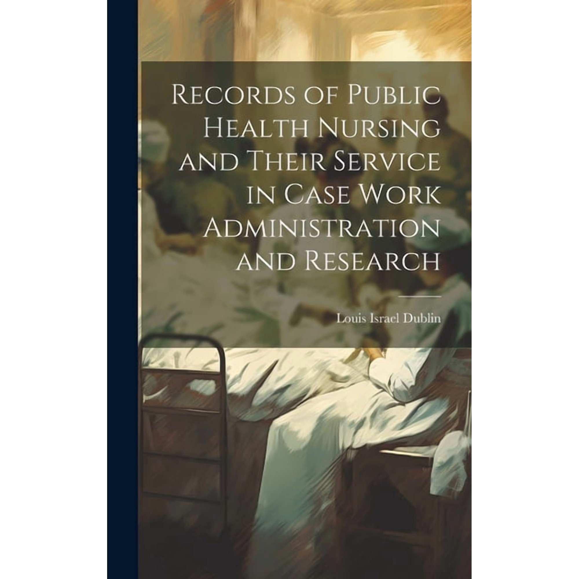 Records of Public Health Nursing and Their Service in Case Work Administration and Research (Hardcover)