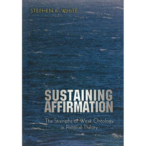 Sustaining Affirmation: The Strengths of Weak Ontology in Political Theory, (Paperback)