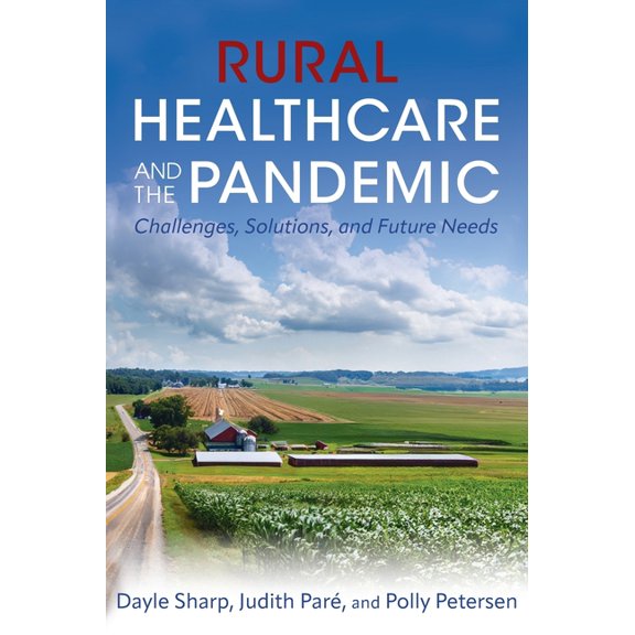 Rural Healthcare and the Pandemic: Challenges, Solutions, and Future Needs, (Hardcover)