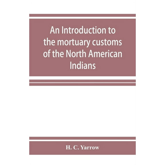 An introduction to the mortuary customs of the North American Indians, (Paperback)