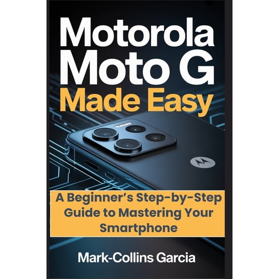 Motorola Moto G Made Easy: A Beginner's Step-by-Step Guide to Mastering Your Smartphone, (Paperback)