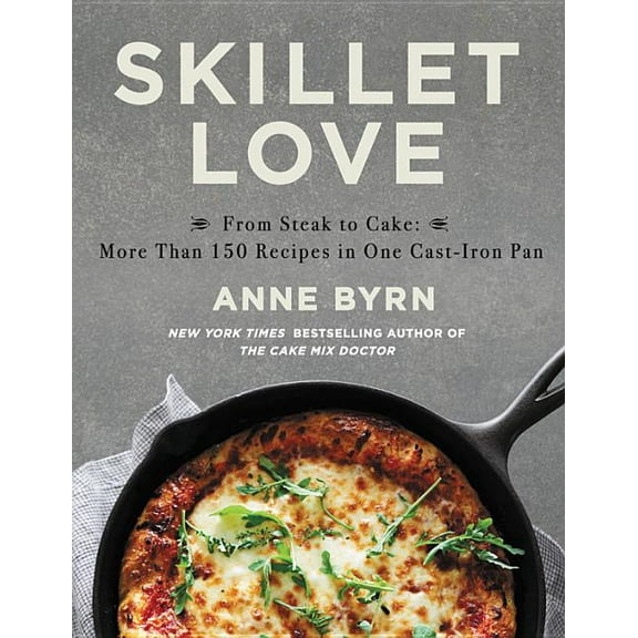 Skillet Love: From Steak to Cake: More Than 150 Recipes in One Cast-Iron Pan, (Hardcover)