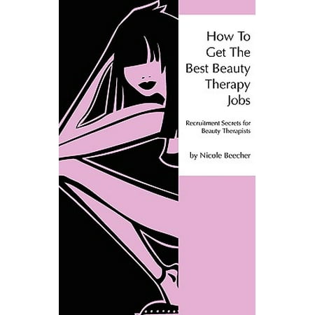 How to Get the Best Beauty Therapy Jobs : Bk. 1: Recruitment Secrets for Beauty (Best Blow Job Secrets)